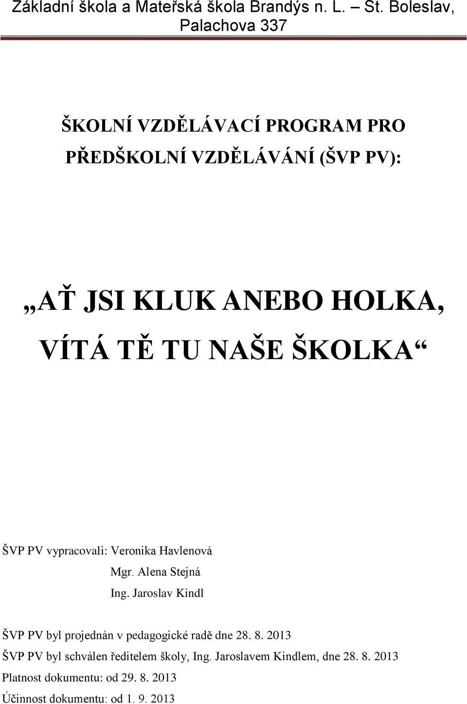 TĚ TU NAŠE ŠKOLKA ŠVP PV vypracovali: Veronika Havlenová Mgr. Alena Stejná Ing.