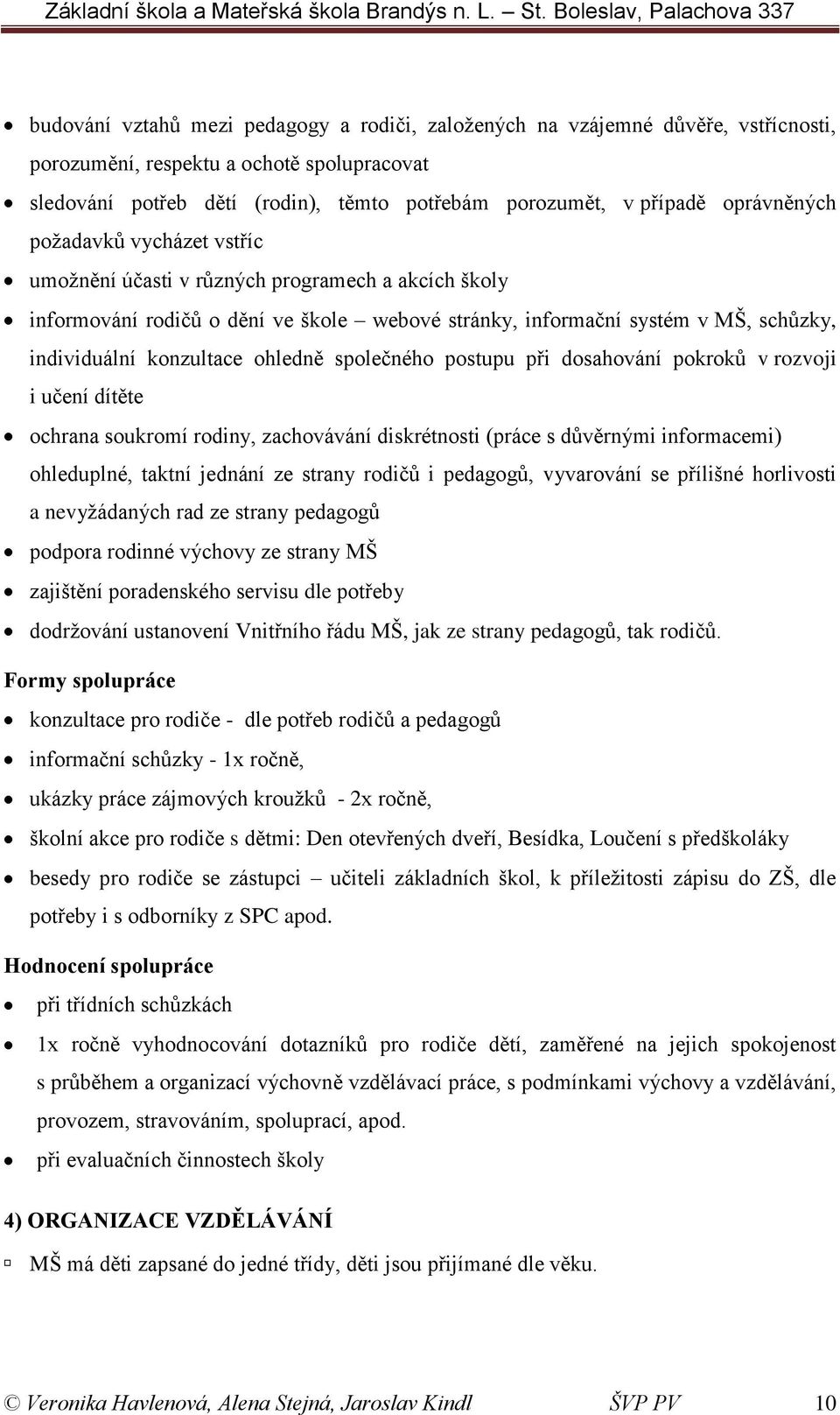 ohledně společného postupu při dosahování pokroků v rozvoji i učení dítěte ochrana soukromí rodiny, zachovávání diskrétnosti (práce s důvěrnými informacemi) ohleduplné, taktní jednání ze strany