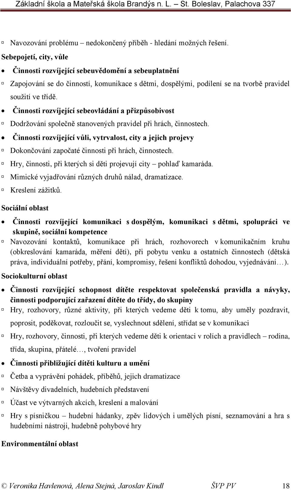 Činnosti rozvíjející sebeovládání a přizpůsobivost Dodržování společně stanovených pravidel při hrách, činnostech.