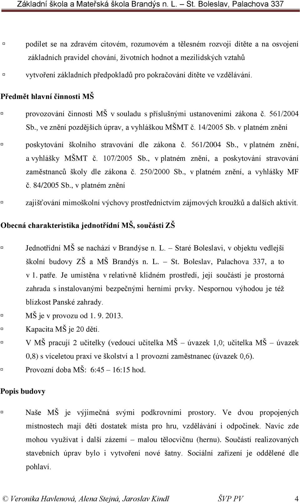 v platném znění poskytování školního stravování dle zákona č. 561/2004 Sb., v platném znění, a vyhlášky MŠMT č. 107/2005 Sb., v platném znění, a poskytování stravování zaměstnanců školy dle zákona č.