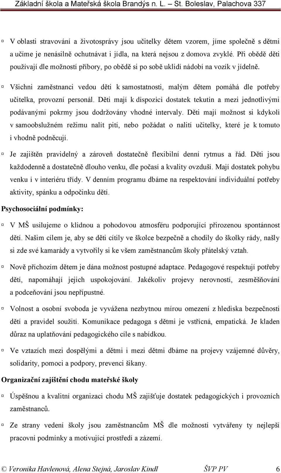 Všichni zaměstnanci vedou děti k samostatnosti, malým dětem pomáhá dle potřeby učitelka, provozní personál.