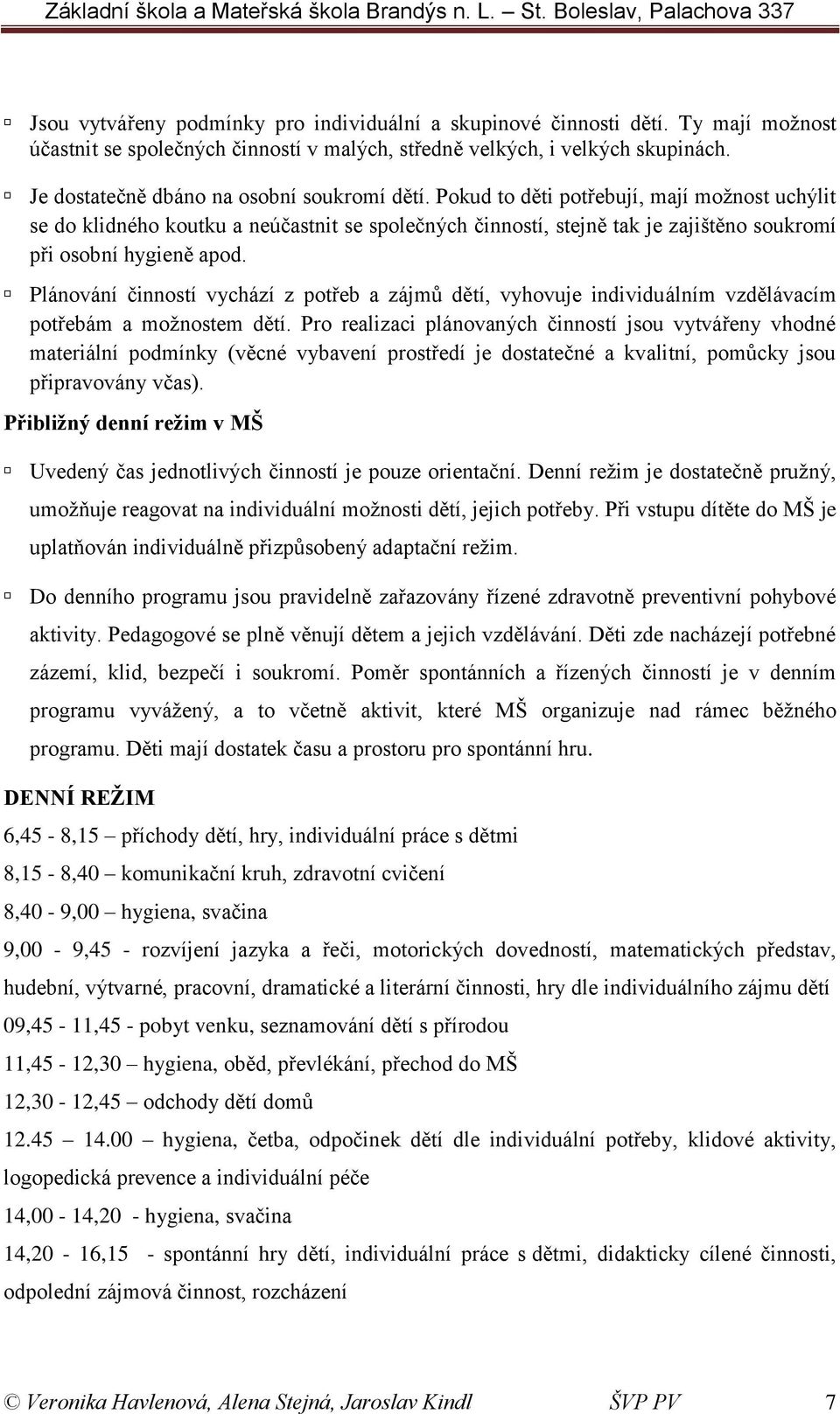 Pokud to děti potřebují, mají možnost uchýlit se do klidného koutku a neúčastnit se společných činností, stejně tak je zajištěno soukromí při osobní hygieně apod.