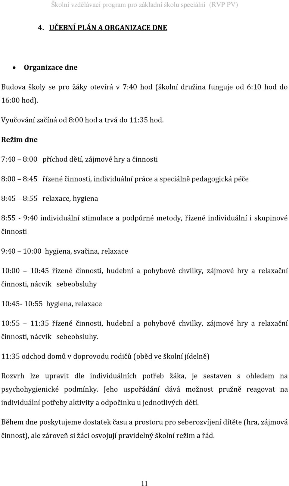 podpůrné metody, řízené individuální i skupinové činnosti 9:40 10:00 hygiena, svačina, relaxace 10:00 10:45 řízené činnosti, hudební a pohybové chvilky, zájmové hry a relaxační činnosti, nácvik