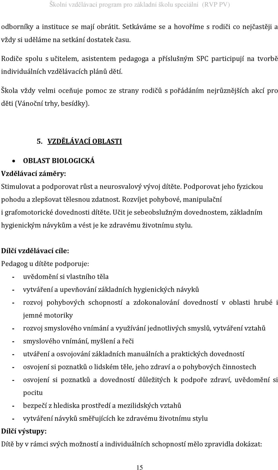 Škola vždy velmi oceňuje pomoc ze strany rodičů s pořádáním nejrůznějších akcí pro děti (Vánoční trhy, besídky). 5.