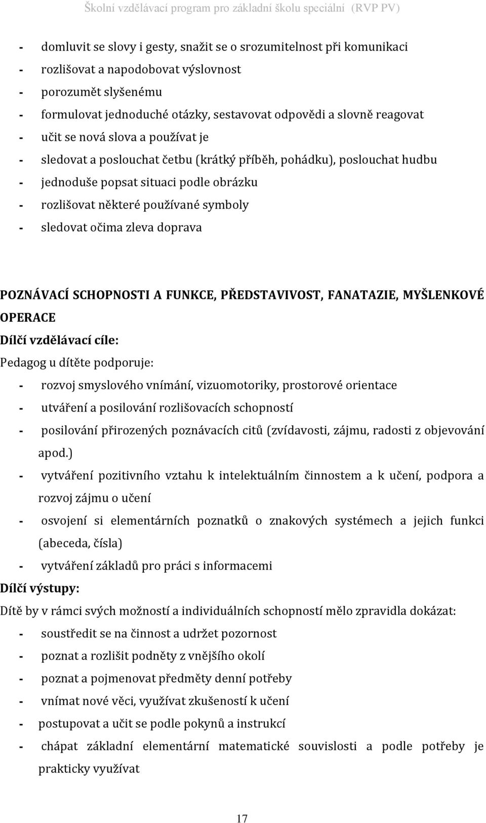 sledovat očima zleva doprava POZNÁVACÍ SCHOPNOSTI A FUNKCE, PŘEDSTAVIVOST, FANATAZIE, MYŠLENKOVÉ OPERACE Dílčí vzdělávací cíle: Pedagog u dítěte podporuje: - rozvoj smyslového vnímání, vizuomotoriky,