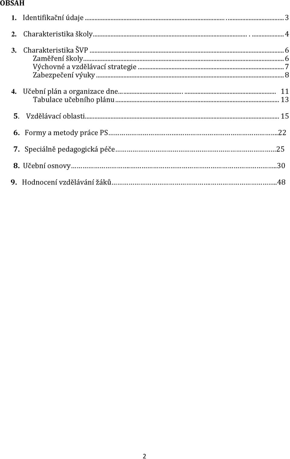 Učební plán a organizace dne.......... 11 Tabulace učebního plánu... 13 5. Vzdělávací oblasti...... 15 6.