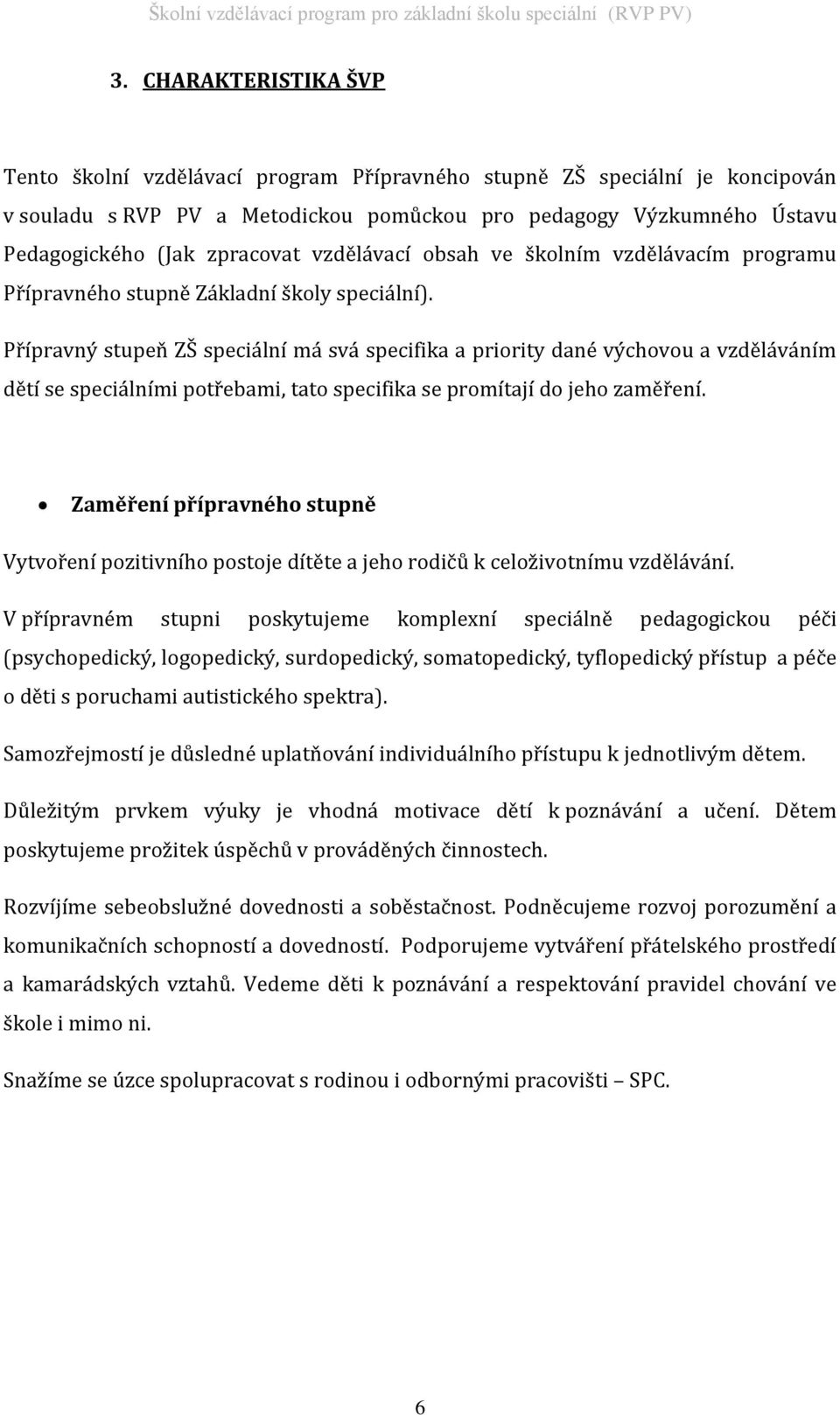 Přípravný stupeň ZŠ speciální má svá specifika a priority dané výchovou a vzděláváním dětí se speciálními potřebami, tato specifika se promítají do jeho zaměření.