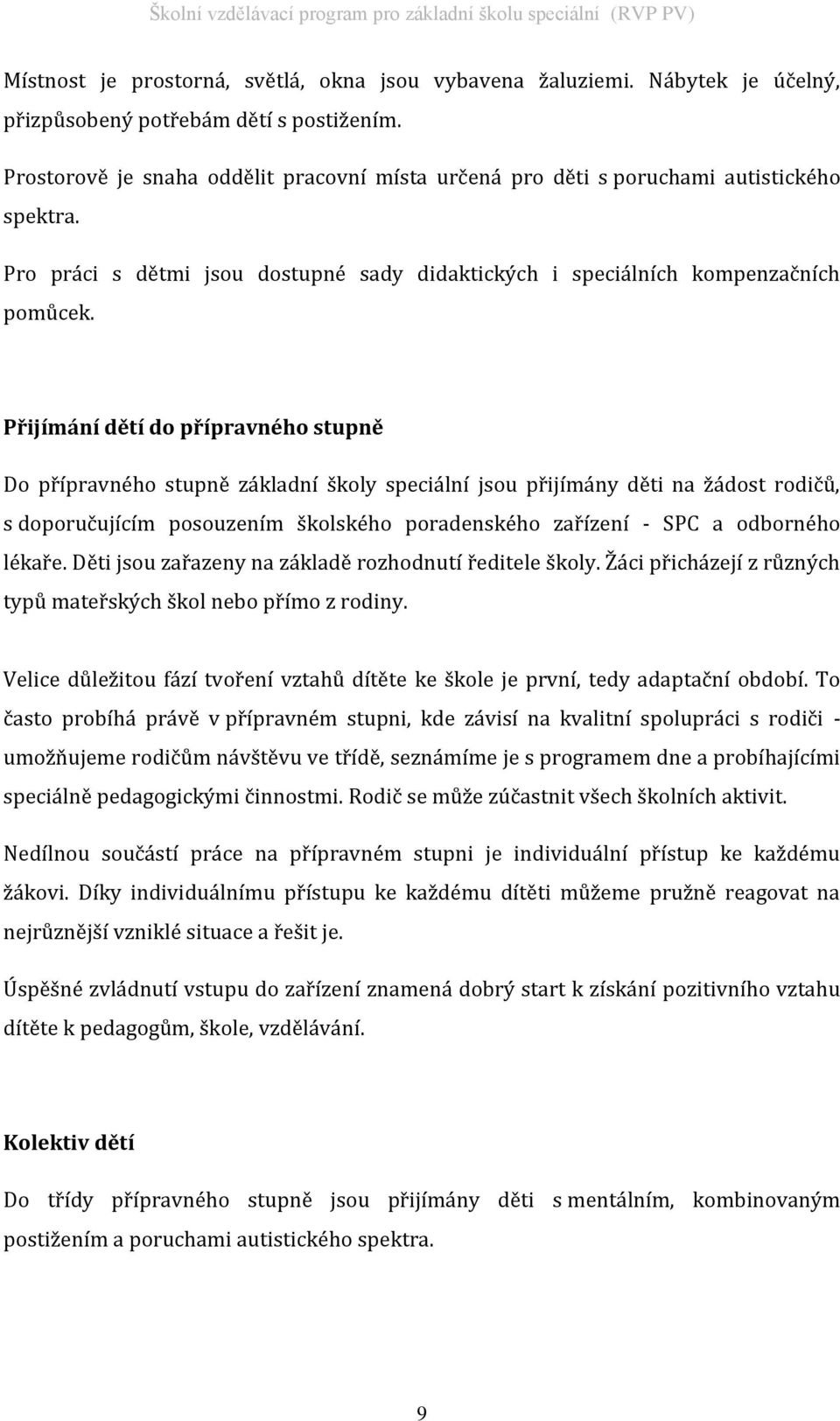 Přijímání dětí do přípravného stupně Do přípravného stupně základní školy speciální jsou přijímány děti na žádost rodičů, s doporučujícím posouzením školského poradenského zařízení - SPC a odborného