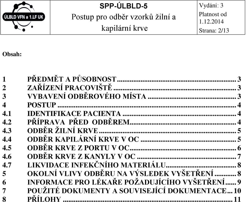 .. 6 4.6 ODBĚR KRVE Z KANYLY V OC... 7 4.7 LIKVIDACE INFEKČNÍHO MATERIÁLU... 8 5 OKOLNÍ VLIVY ODBĚRU NA VÝSLEDEK VYŠETŘENÍ.