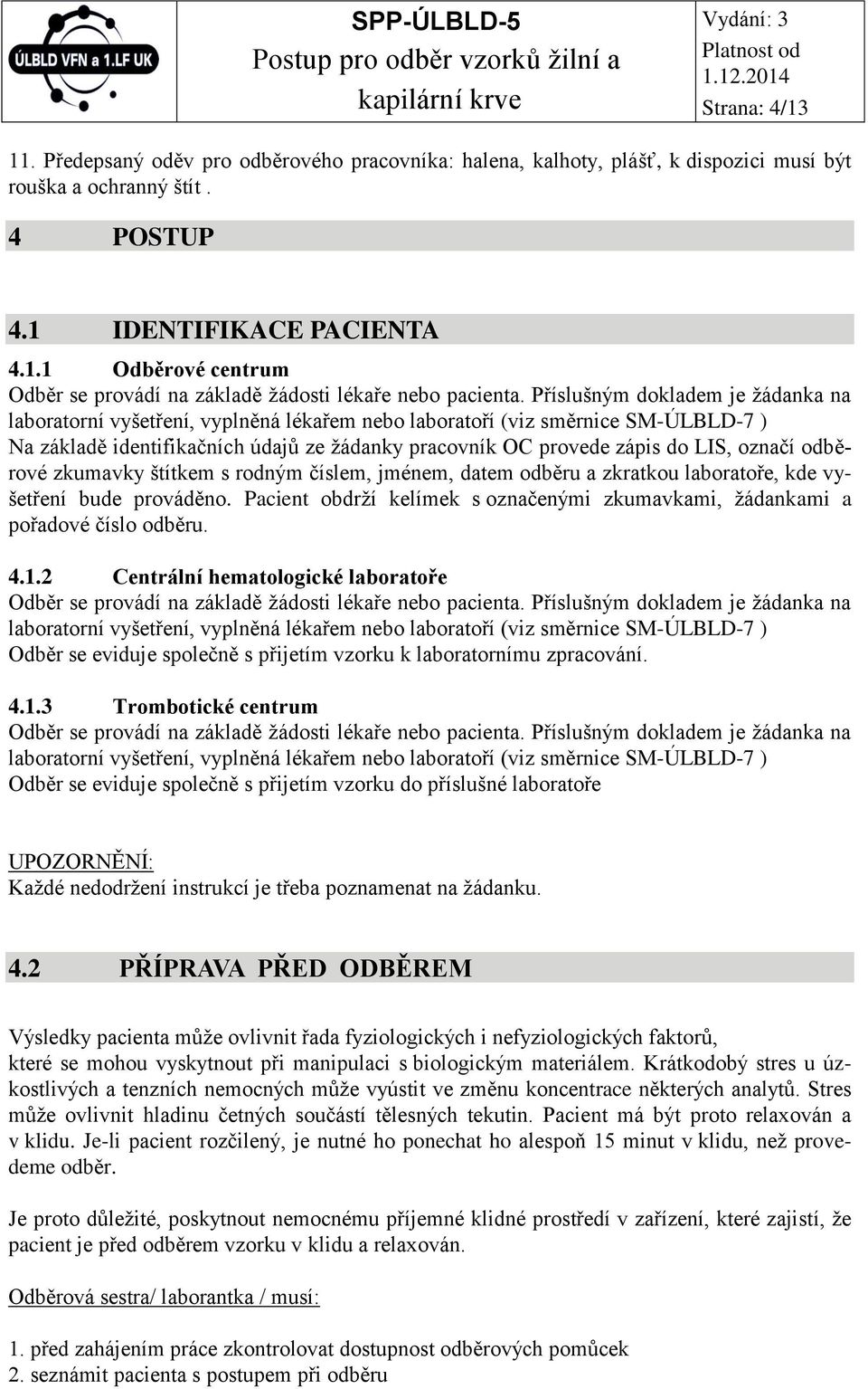 označí odběrové zkumavky štítkem s rodným číslem, jménem, datem odběru a zkratkou laboratoře, kde vyšetření bude prováděno.