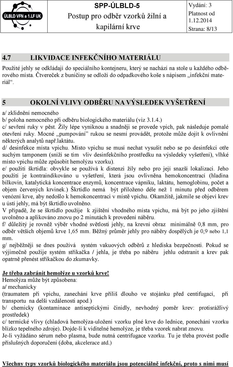 5 OKOLNÍ VLIVY ODBĚRU NA VÝSLEDEK VYŠETŘENÍ a/ zklidnění nemocného b/ poloha nemocného při odběru biologického materiálu (viz 3.1.4.) c/ sevření ruky v pěst.