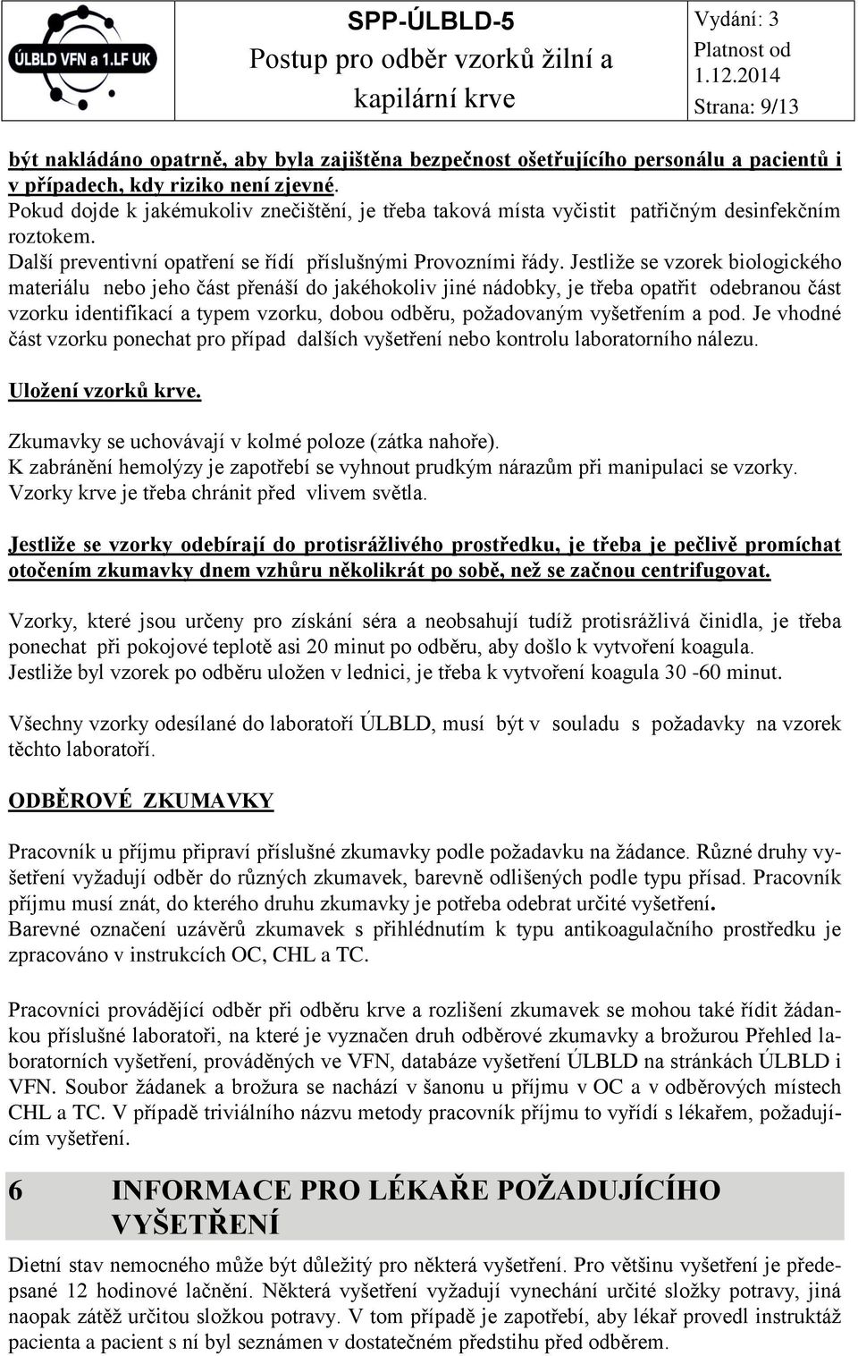 Jestliže se vzorek biologického materiálu nebo jeho část přenáší do jakéhokoliv jiné nádobky, je třeba opatřit odebranou část vzorku identifikací a typem vzorku, dobou odběru, požadovaným vyšetřením