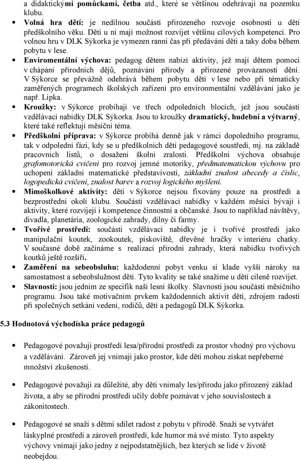 Enviromentální výchova: pedagog dětem nabízí aktivity, jež mají dětem pomoci v chápání přírodních dějů, poznávání přírody a přirozené provázanosti dění.