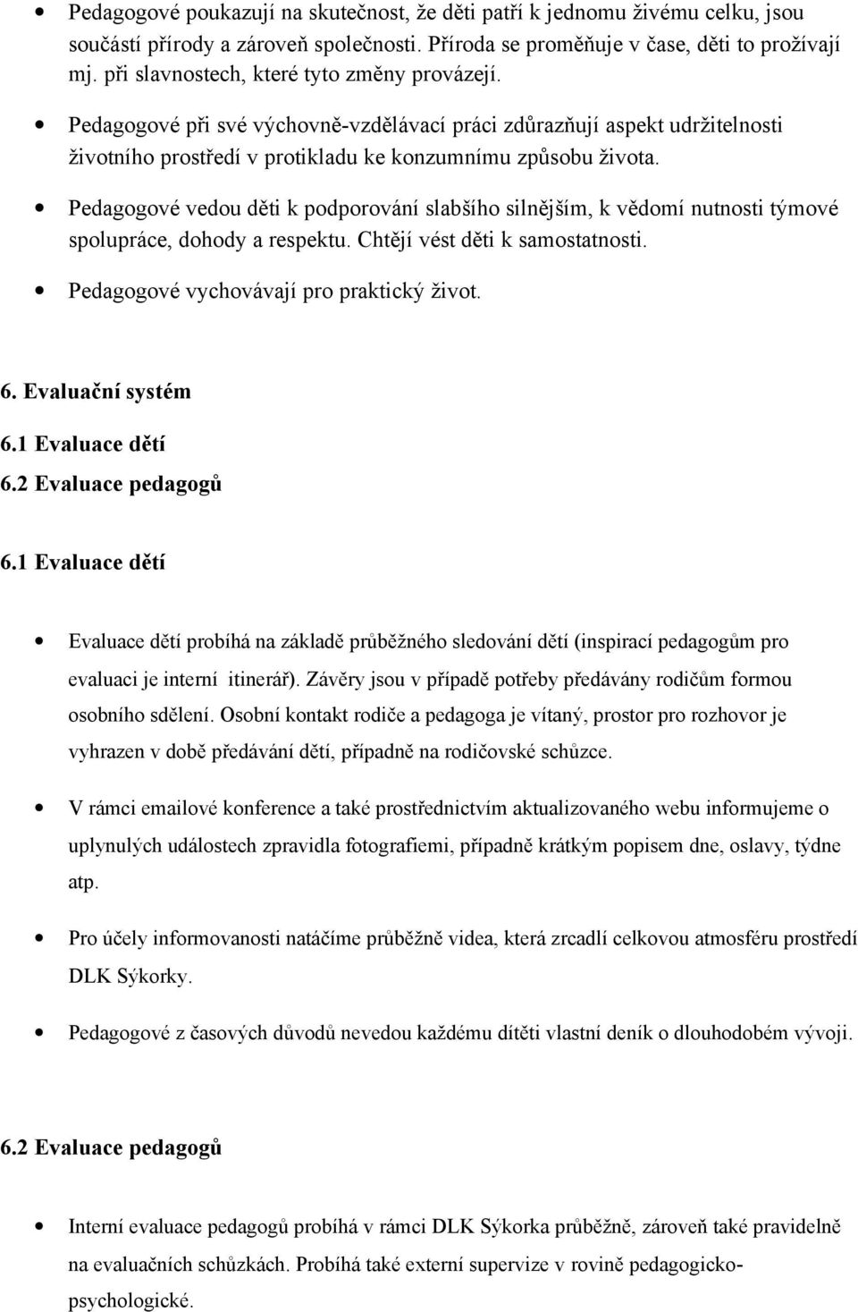 Pedagogové vedou děti k podporování slabšího silnějším, k vědomí nutnosti týmové spolupráce, dohody a respektu. Chtějí vést děti k samostatnosti. Pedagogové vychovávají pro praktický život. 6.