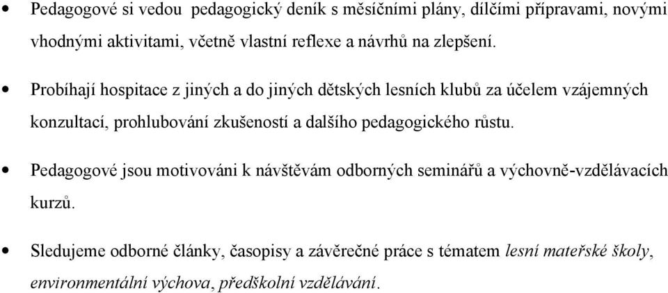 Probíhají hospitace z jiných a do jiných dětských lesních klubů za účelem vzájemných konzultací, prohlubování zkušeností a dalšího