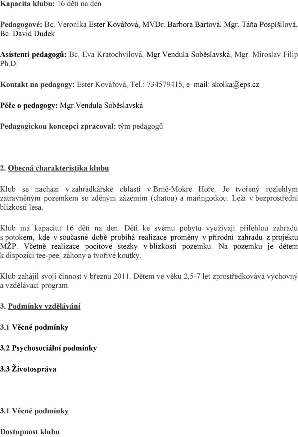 Vendula Soběslavská Pedagogickou koncepci zpracoval: tým pedagogů 2. Obecná charakteristika klubu Klub se nachází v zahrádkářské oblasti v Brně-Mokré Hoře.