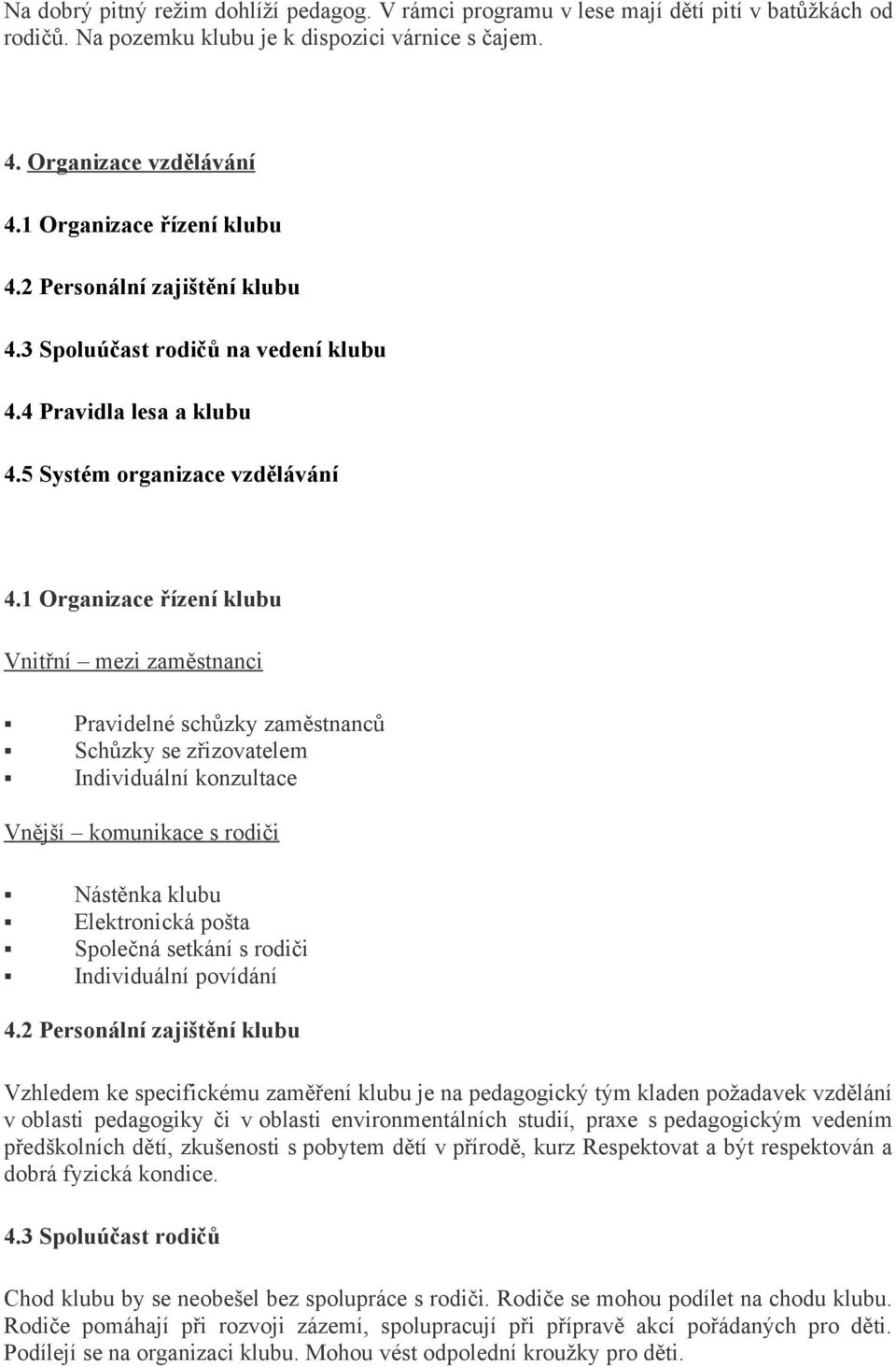 1 Organizace řízení klubu Vnitřní mezi zaměstnanci Pravidelné schůzky zaměstnanců Schůzky se zřizovatelem Individuální konzultace Vnější komunikace s rodiči Nástěnka klubu Elektronická pošta Společná