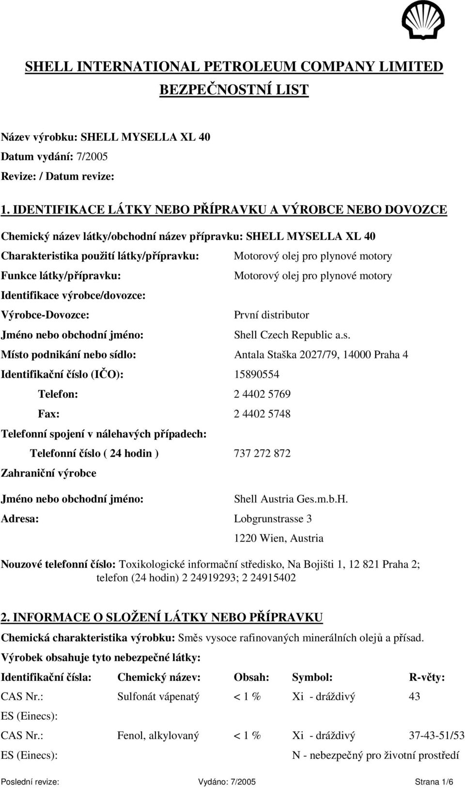 Identifikace výrobce/dovozce: Výrobce-Dovozce: Jméno nebo obchodní jméno: Motorový olej pro plynové motory Motorový olej pro plynové motory První dist