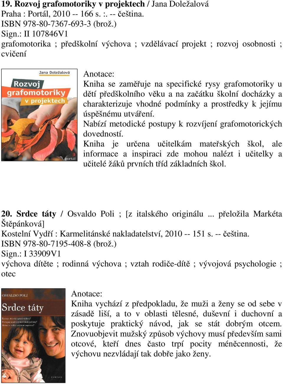 charakterizuje vhodné podmínky a prostedky k jejímu úspšnému utváení. Nabízí metodické postupy k rozvíjení grafomotorických dovedností.