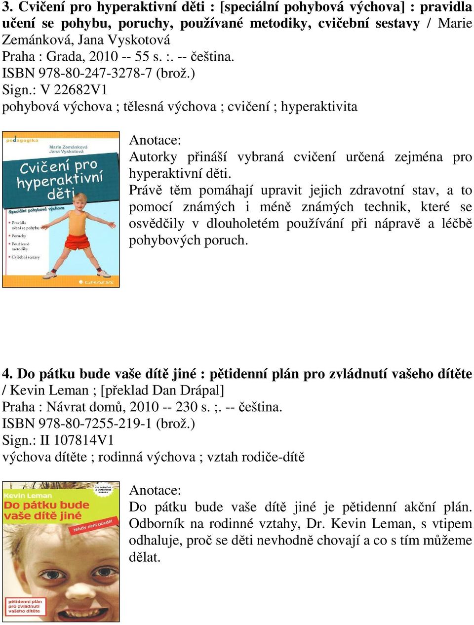 Práv tm pomáhají upravit jejich zdravotní stav, a to pomocí známých i mén známých technik, které se osvdily v dlouholetém používání pi náprav a léb pohybových poruch. 4.