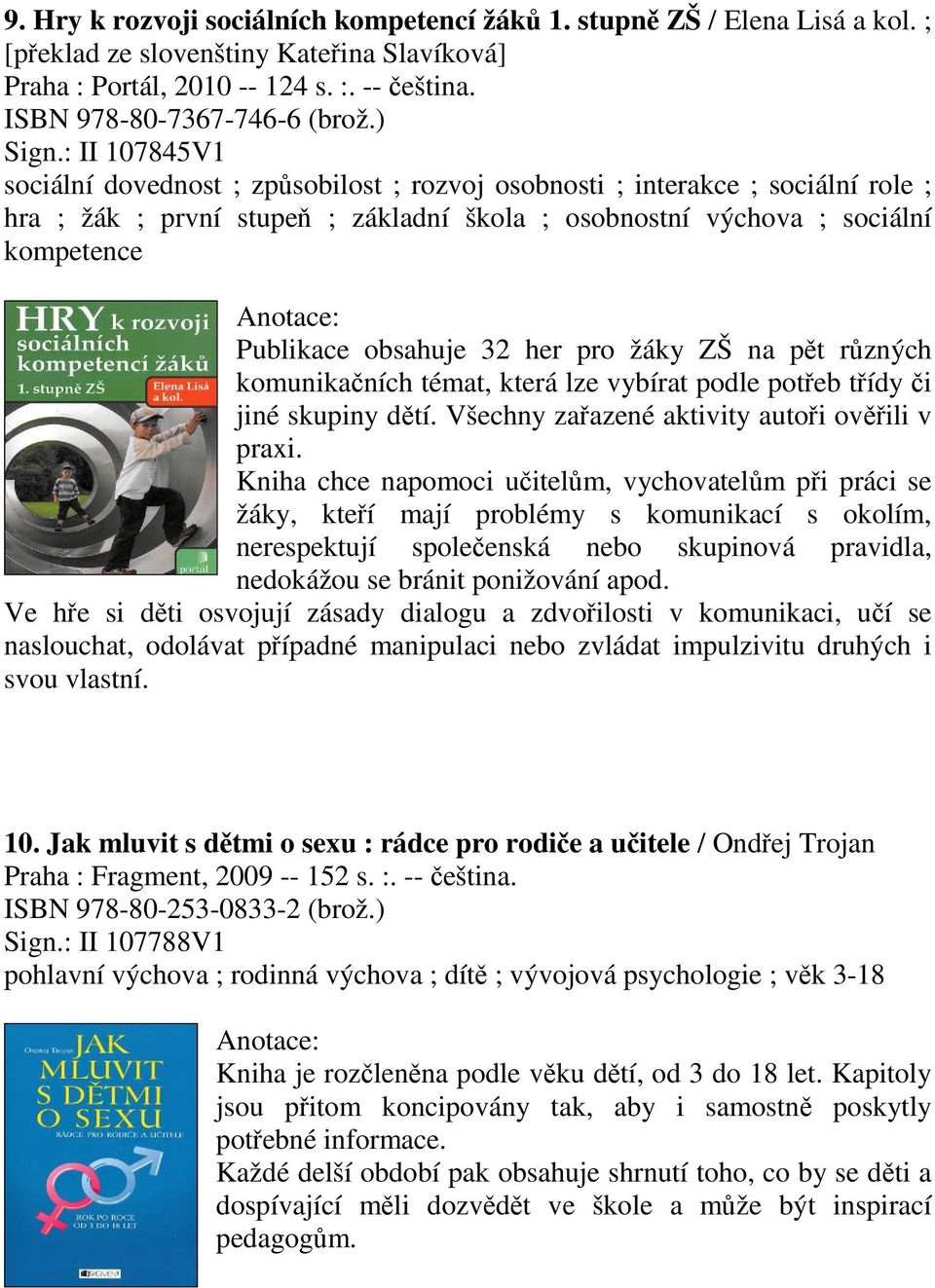 32 her pro žáky ZŠ na pt rzných komunikaních témat, která lze vybírat podle poteb tídy i jiné skupiny dtí. Všechny zaazené aktivity autoi ovili v praxi.