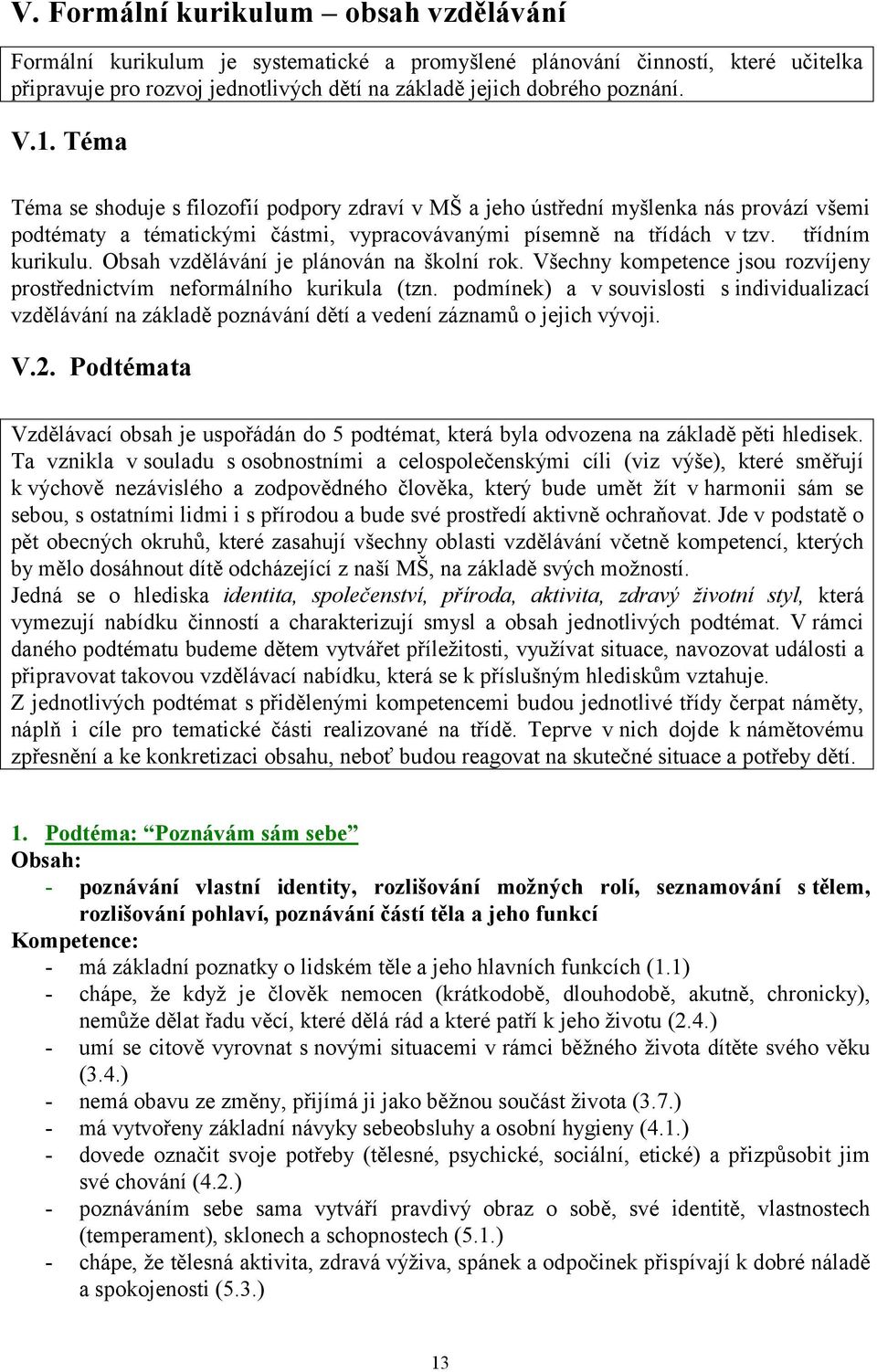 Obsah vzdělávání je plánován na školní rok. Všechny kompetence jsou rozvíjeny prostřednictvím neformálního kurikula (tzn.