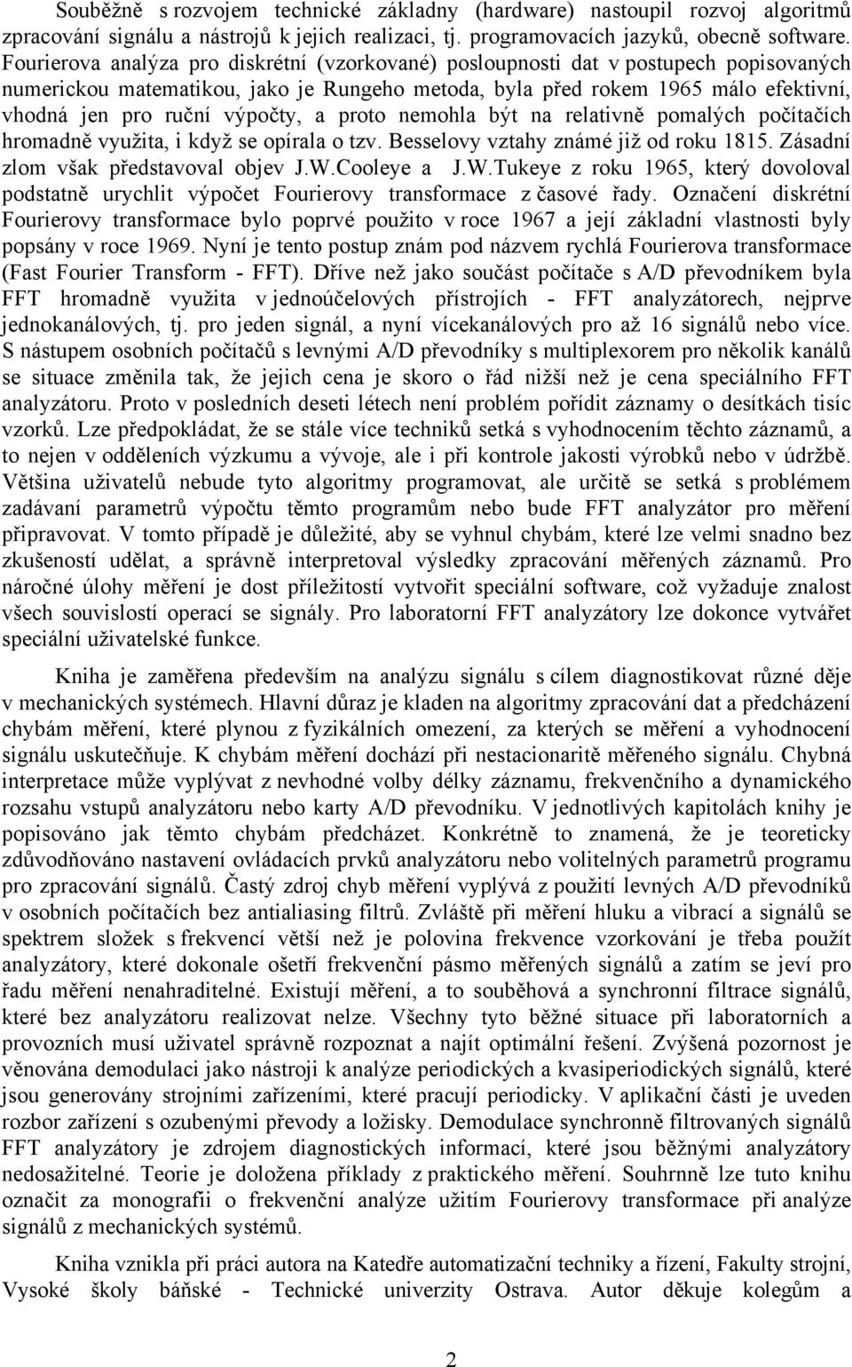 výpočty, a proto nemohla být na relativně pomalých počítačích hromadně využita, i když se opírala o tzv. Besselovy vztahy známé již od roku 85. Zásadní zlom však představoval objev J.W.