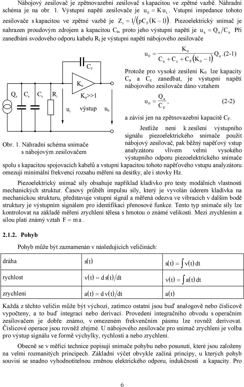 Piezoelektrický snímač je nahrazen proudovým zdrojem a kapacitou C a, proto jeho výstupní napětí je ua Qa Ca Při zanedbání svodového odporu kabelu R i je výstupní napětí nábojového zesilovače Obr.