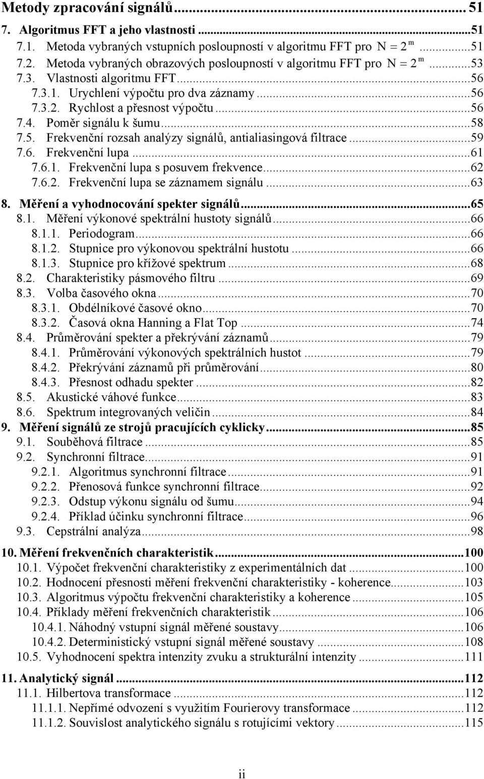 .. 59 7.6. Frekvenční lupa... 6 7.6.. Frekvenční lupa s posuvem frekvence... 6 7.6.. Frekvenční lupa se záznamem signálu... 63 8. Měření a vyhodnocování spekter signálů... 65 8.