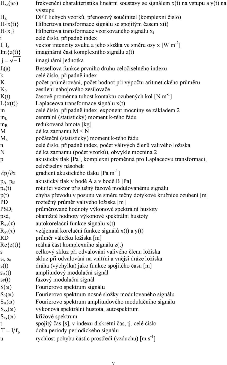 imaginární část komplexního signálu z(t) j imaginární jednotka J i (a) Bessellova funkce prvního druhu celočíselného indexu k celé číslo, případně index K počet průměrování, počet hodnot při výpočtu