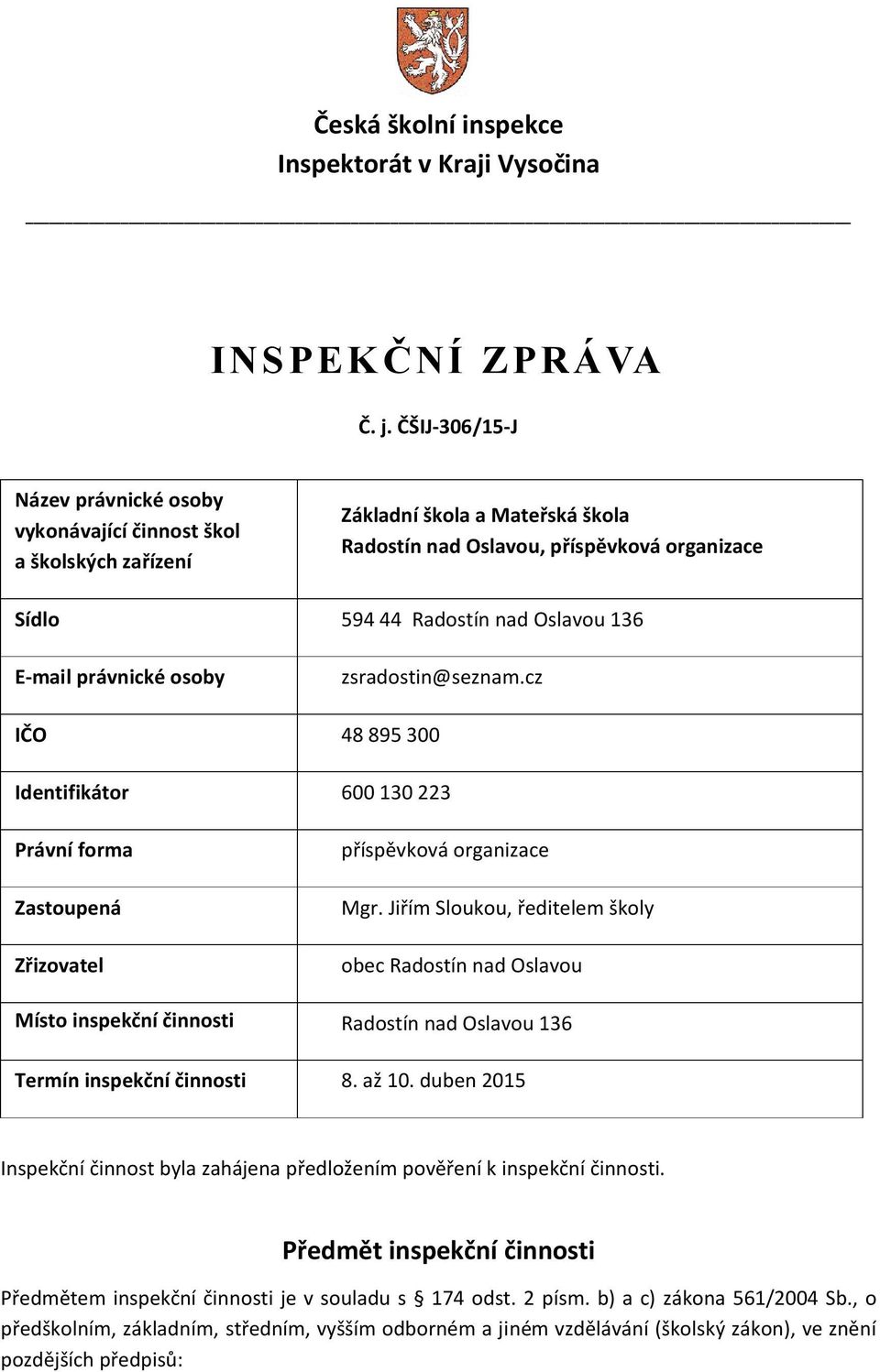 E-mail právnické osoby zsradostin@seznam.cz IČO 48 895 300 Identifikátor 600 130 223 Právní forma Zastoupená Zřizovatel příspěvková organizace Mgr.