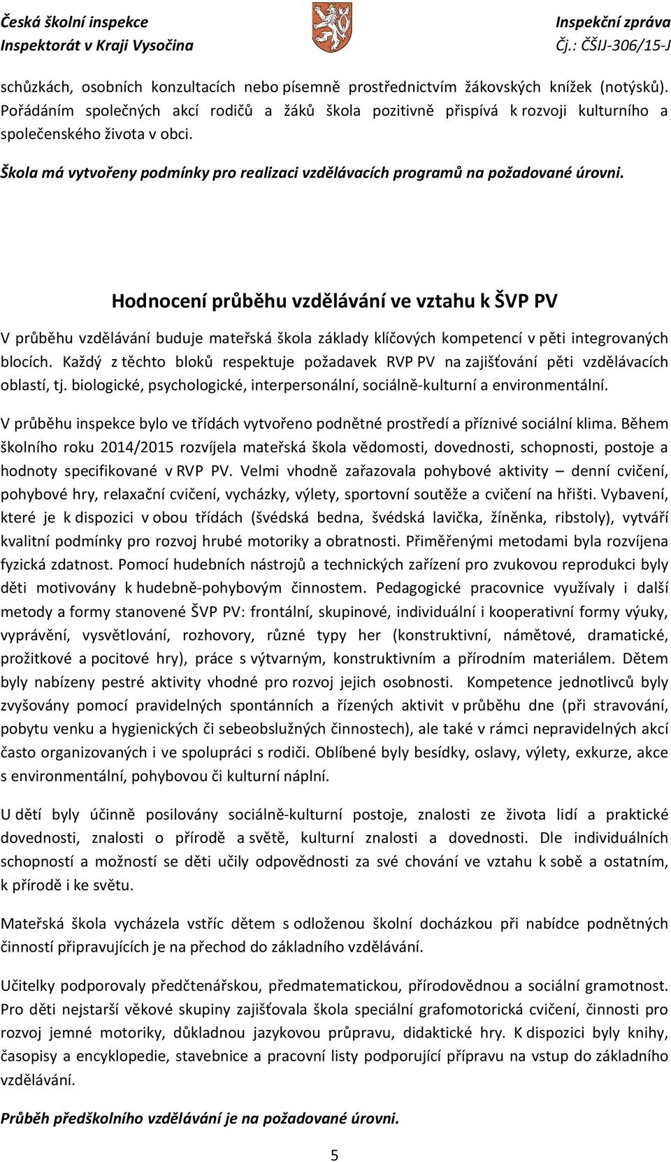 Škola má vytvořeny podmínky pro realizaci vzdělávacích programů na požadované úrovni.