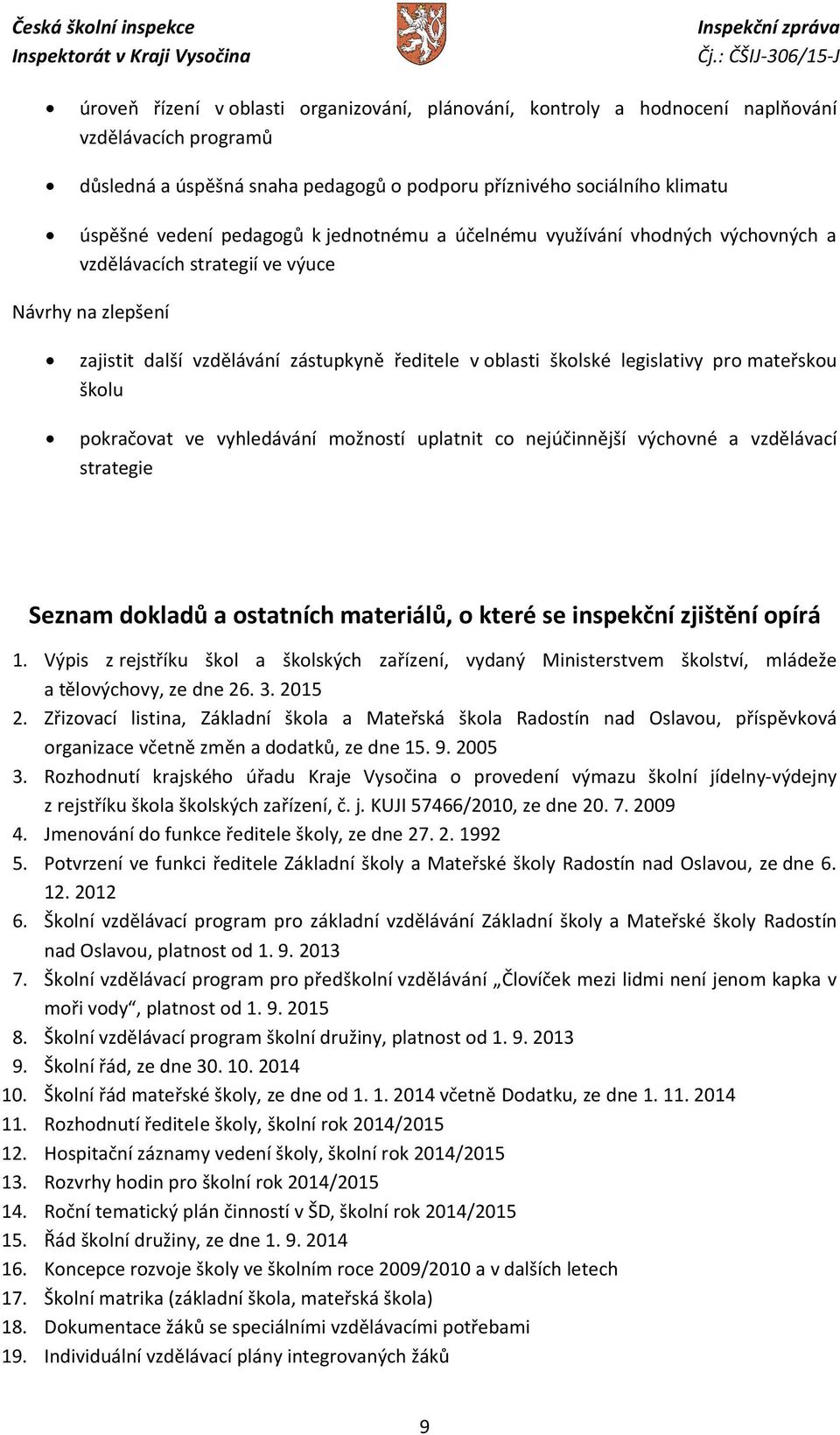 mateřskou školu pokračovat ve vyhledávání možností uplatnit co nejúčinnější výchovné a vzdělávací strategie Seznam dokladů a ostatních materiálů, o které se inspekční zjištění opírá 1.