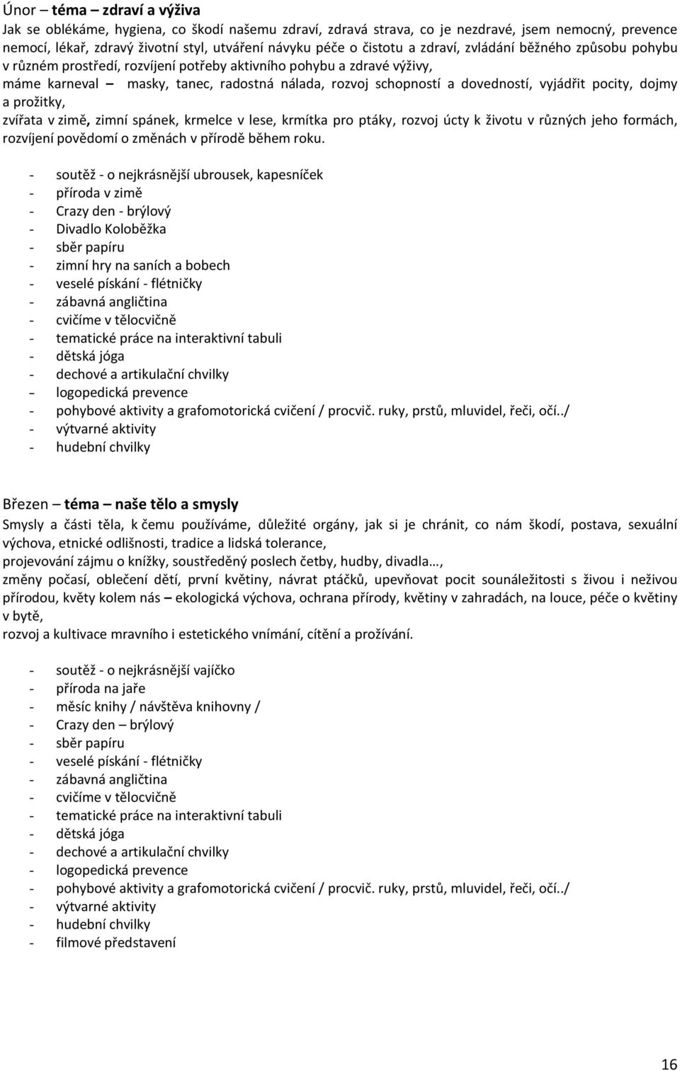 pocity, dojmy a prožitky, zvířata v zimě, zimní spánek, krmelce v lese, krmítka pro ptáky, rozvoj úcty k životu v různých jeho formách, rozvíjení povědomí o změnách v přírodě během roku.