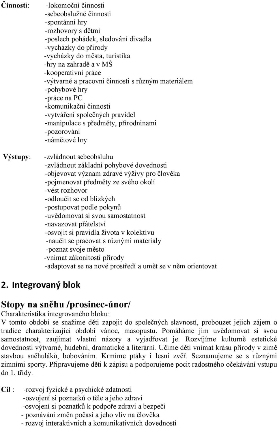 -pozorování -námětové hry -zvládnout sebeobsluhu -zvládnout základní pohybové dovednosti -objevovat význam zdravé výživy pro člověka -pojmenovat předměty ze svého okolí -vést rozhovor -odloučit se od