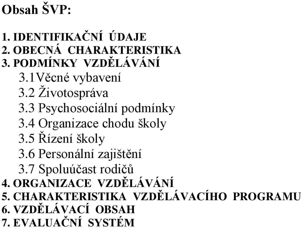 4 Organizace chodu školy 3.5 Řízení školy 3.6 Personální zajištění 3.