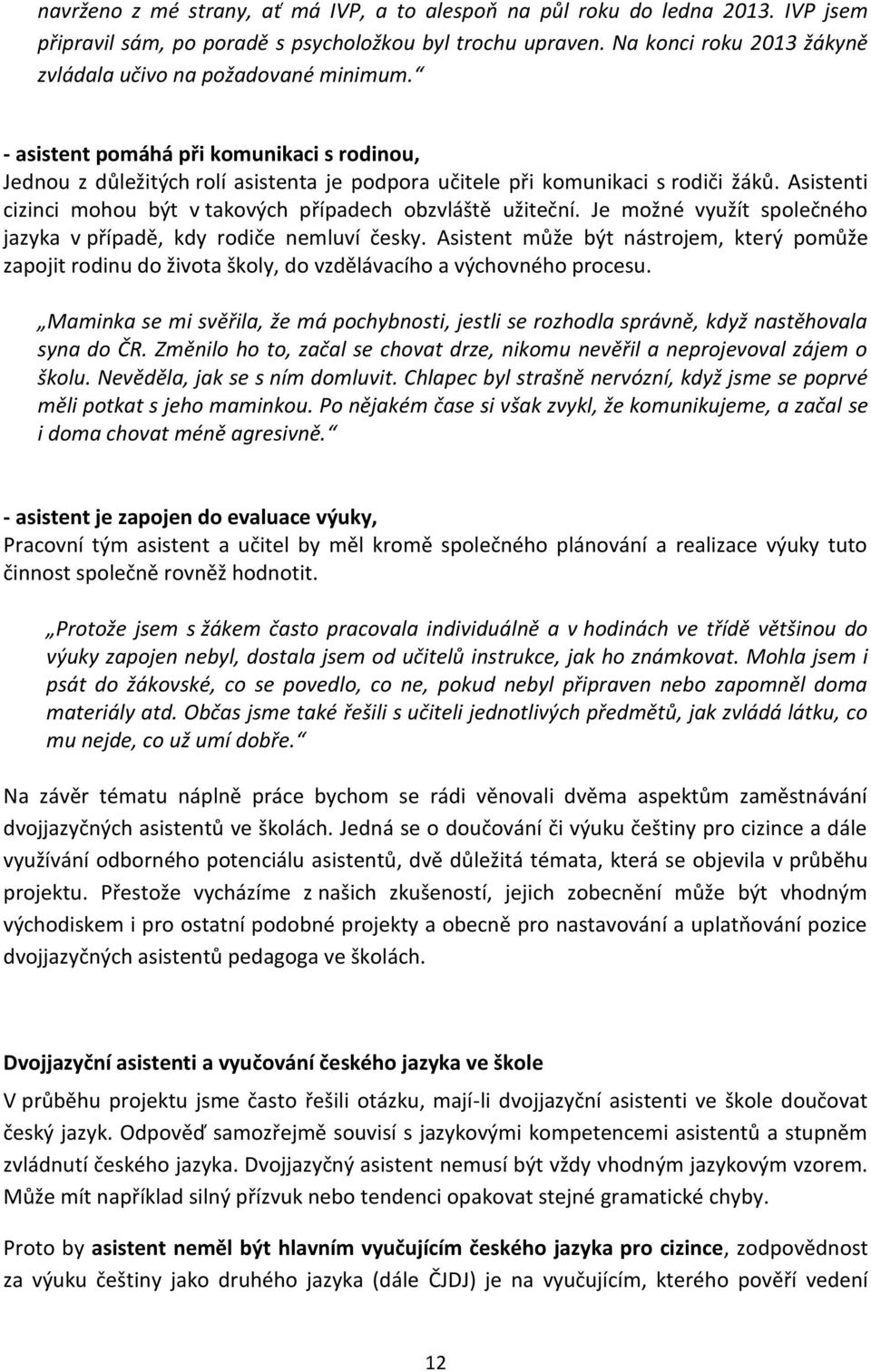 Asistenti cizinci mohou být v takových případech obzvláště užiteční. Je možné využít společného jazyka v případě, kdy rodiče nemluví česky.