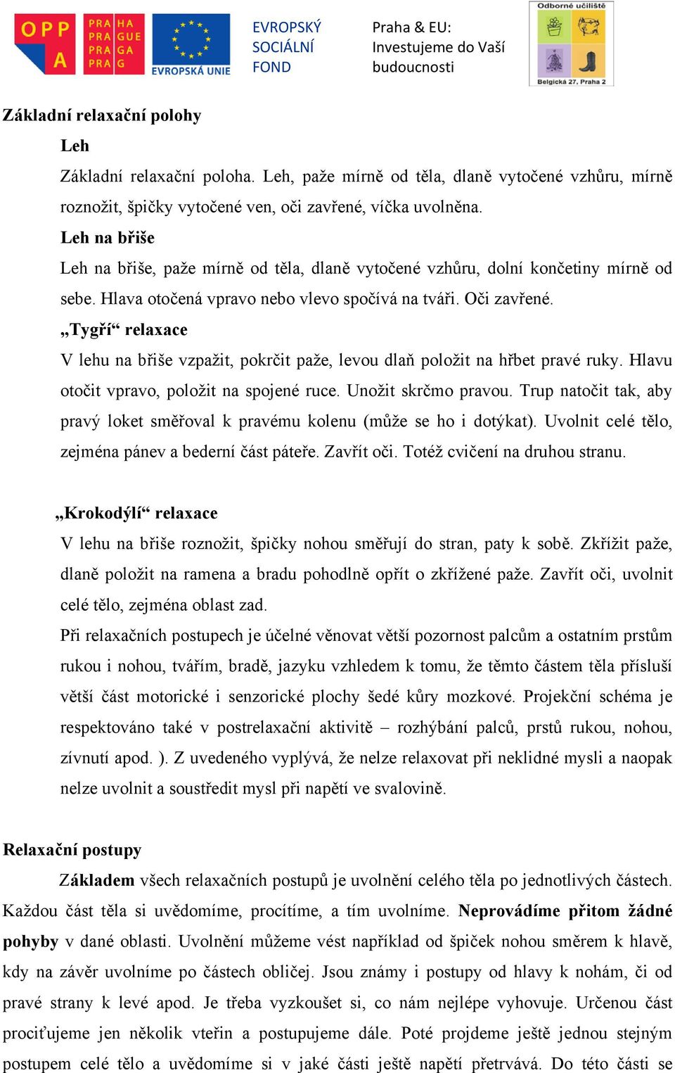 Tygří relaxace V lehu na břiše vzpažit, pokrčit paže, levou dlaň položit na hřbet pravé ruky. Hlavu otočit vpravo, položit na spojené ruce. Unožit skrčmo pravou.