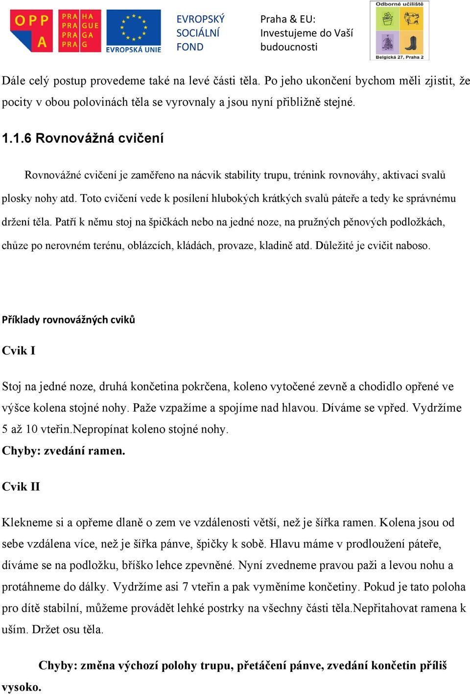 Toto cvičení vede k posílení hlubokých krátkých svalů páteře a tedy ke správnému držení těla.