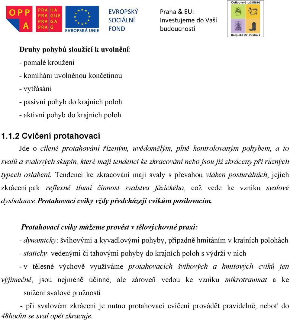 typech oslabení. Tendenci ke zkracování mají svaly s převahou vláken posturálních, jejich zkrácení pak reflexně tlumí činnost svalstva fázického, což vede ke vzniku svalové dysbalance.