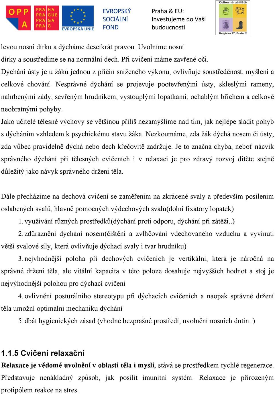 Nesprávné dýchání se projevuje pootevřenými ústy, skleslými rameny, nahrbenými zády, sevřeným hrudníkem, vystouplými lopatkami, ochablým břichem a celkově neobratnými pohyby.