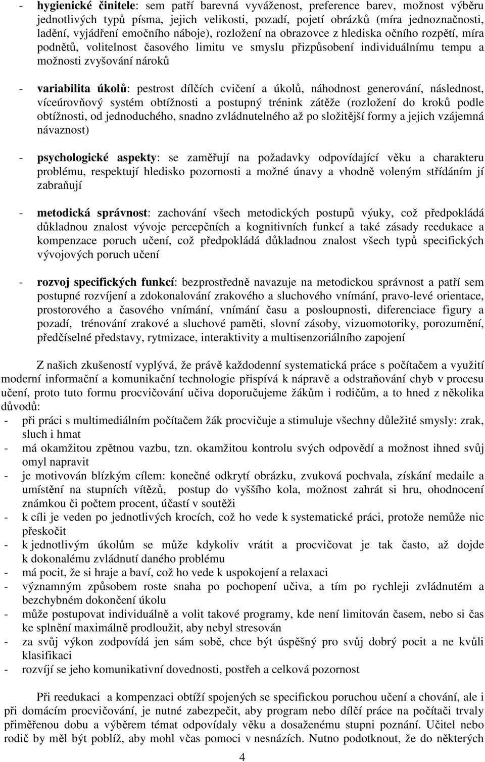 úkolů: pestrost dílčích cvičení a úkolů, náhodnost generování, následnost, víceúrovňový systém obtížnosti a postupný trénink zátěže (rozložení do kroků podle obtížnosti, od jednoduchého, snadno