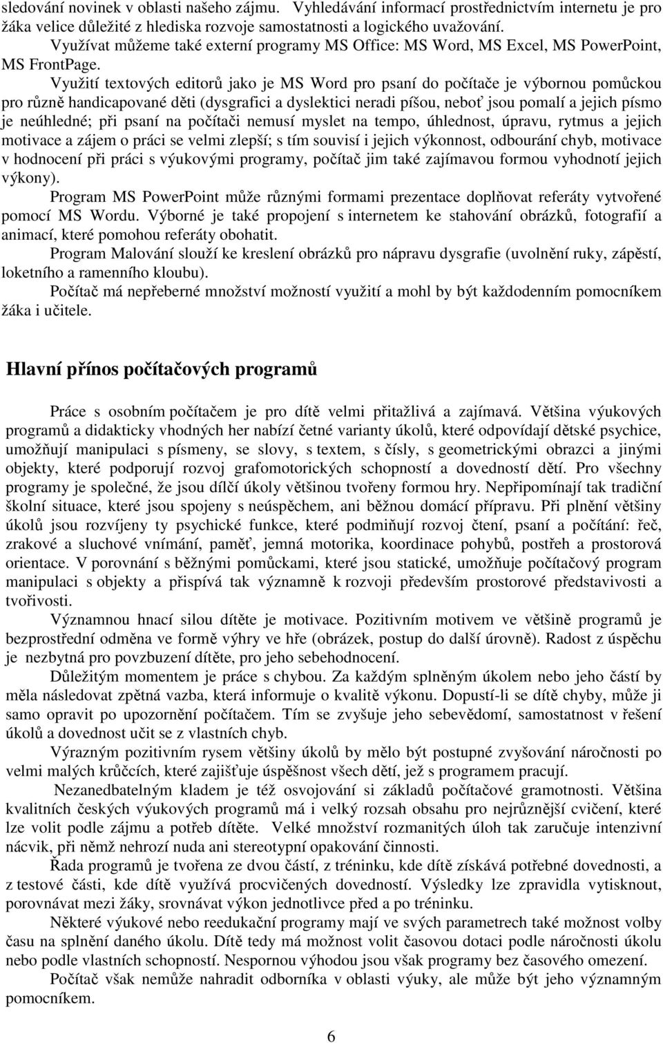 Využití textových editorů jako je MS Word pro psaní do počítače je výbornou pomůckou pro různě handicapované děti (dysgrafici a dyslektici neradi píšou, neboť jsou pomalí a jejich písmo je neúhledné;