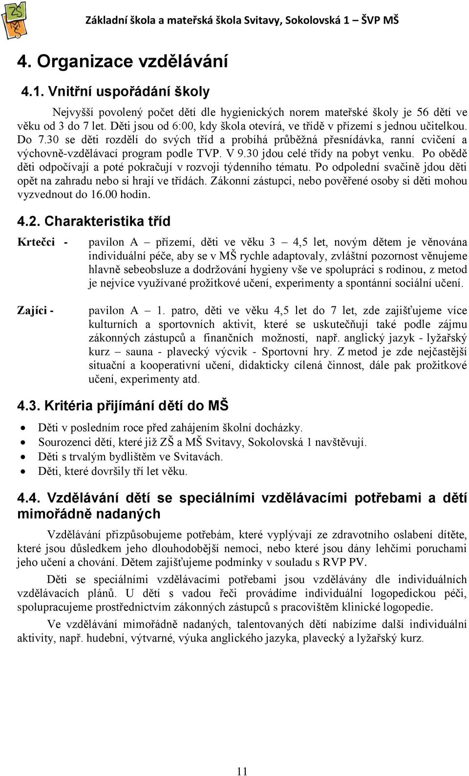 30 se děti rozdělí do svých tříd a probíhá průběžná přesnídávka, ranní cvičení a výchovně-vzdělávací program podle TVP. V 9.30 jdou celé třídy na pobyt venku.