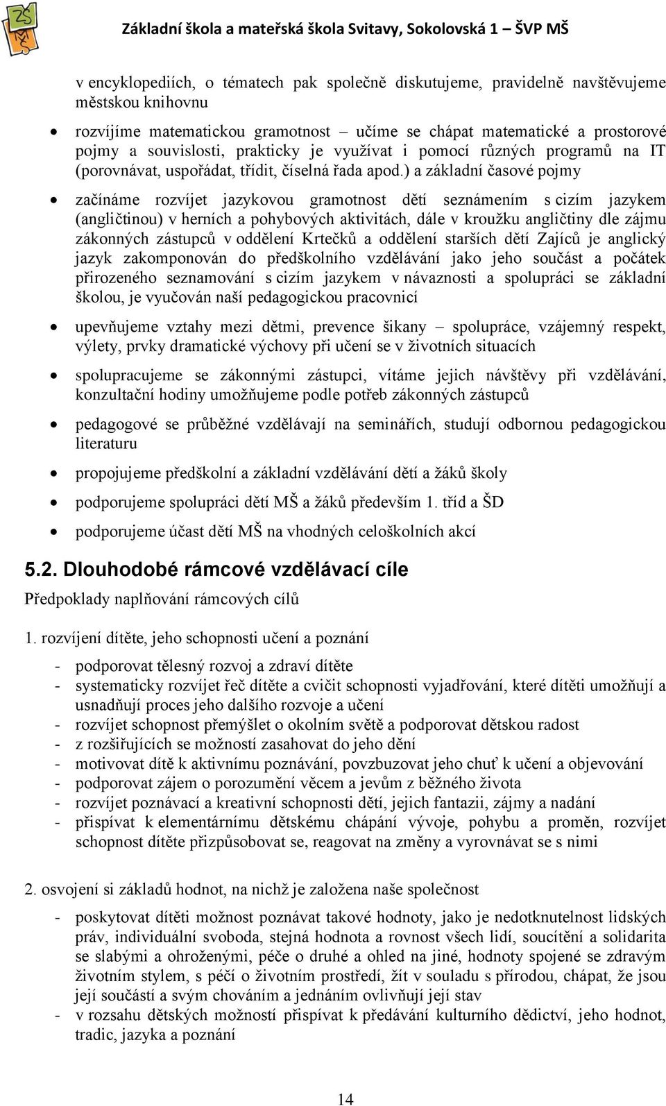 ) a základní časové pojmy začínáme rozvíjet jazykovou gramotnost dětí seznámením s cizím jazykem (angličtinou) v herních a pohybových aktivitách, dále v kroužku angličtiny dle zájmu zákonných