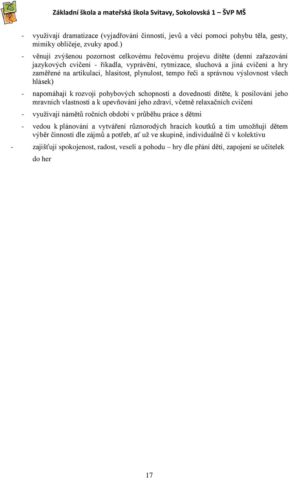 plynulost, tempo řeči a správnou výslovnost všech hlásek) - napomáhají k rozvoji pohybových schopností a dovedností dítěte, k posilování jeho mravních vlastností a k upevňování jeho zdraví, včetně