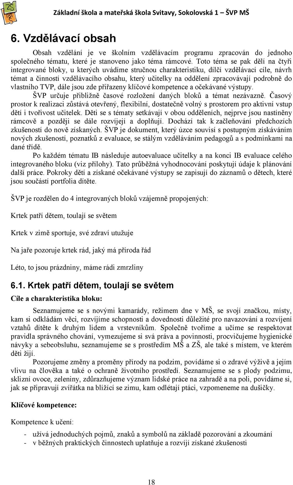 zpracovávají podrobně do vlastního TVP, dále jsou zde přiřazeny klíčové kompetence a očekávané výstupy. ŠVP určuje přibližně časové rozložení daných bloků a témat nezávazně.