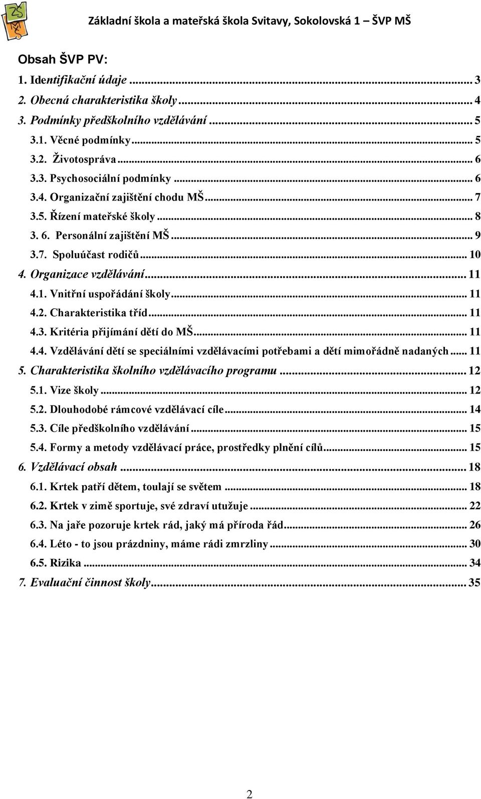 .. 11 4.2. Charakteristika tříd... 11 4.3. Kritéria přijímání dětí do MŠ... 11 4.4. Vzdělávání dětí se speciálními vzdělávacími potřebami a dětí mimořádně nadaných... 11 5.