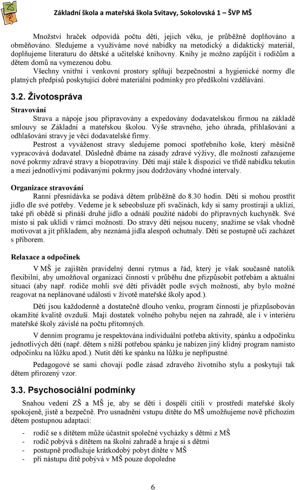 Všechny vnitřní i venkovní prostory splňují bezpečnostní a hygienické normy dle platných předpisů poskytující dobré materiální podmínky pro předškolní vzdělávání. 3.2.