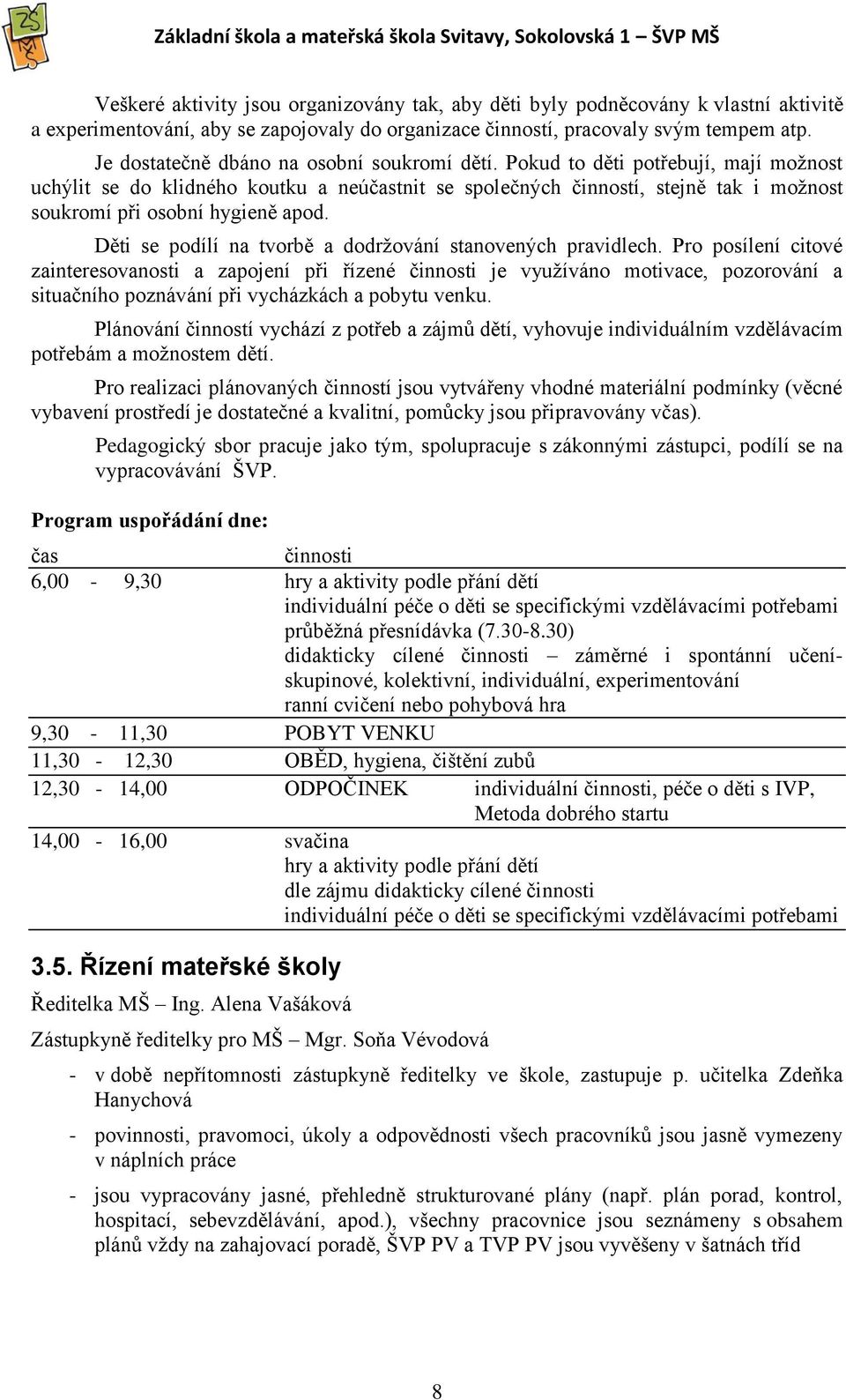 Pokud to děti potřebují, mají možnost uchýlit se do klidného koutku a neúčastnit se společných činností, stejně tak i možnost soukromí při osobní hygieně apod.